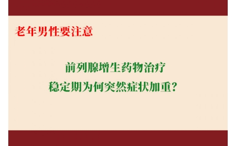 前列腺增生藥物治療穩(wěn)定期為何突然癥狀加重？老年男性要注意防范這些小“意外”